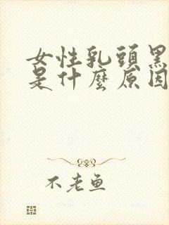 女性乳头黑黑的是什么原因封面