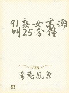 91熟女高潮尖叫25分钟封面