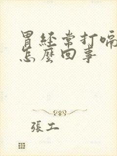 胃经常打嗝胀气怎么回事