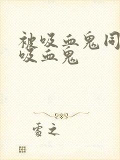 被吸血鬼同化成吸血鬼