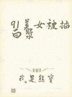 91美女被插出白浆