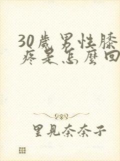 30岁男性膝盖疼是怎么回事?