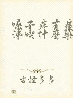 嗓子疼有痰流鼻涕吃什么药好得快