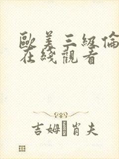 欧美三级伦理片在线观看