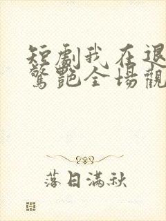 短剧我在退婚宴惊艳全场观看