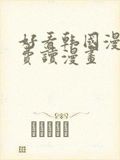 好看韩国漫画免费读漫画