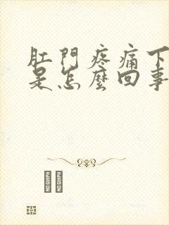 肛门疼痛下坠感是怎么回事