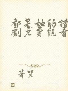 都是她的错电视剧免费观看完整版