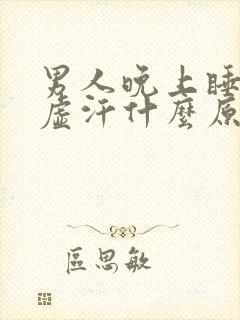 男人晚上睡觉出虚汗什么原因引起的