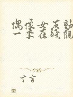 偶像女友动漫第一季在线观看免费