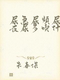 尿急尿频尿不尽夜尿多吃什么药好