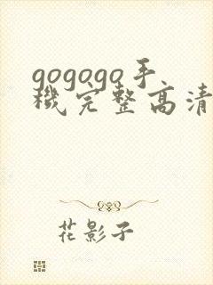 gogogo手机完整高清完整版观看