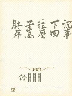 肚子往下沉一样疼怎么回事