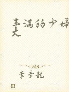 丰满的少妇被粗大