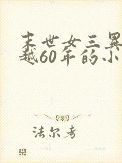 末世女三异能穿越60年的小说