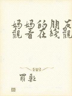 妈妈的朋友在线观看在线观看