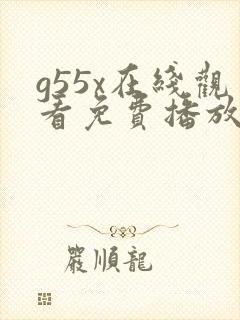 g55x在线观看免费播放电视剧大全