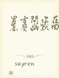 男方问你在干嘛怎么幽默回答封面