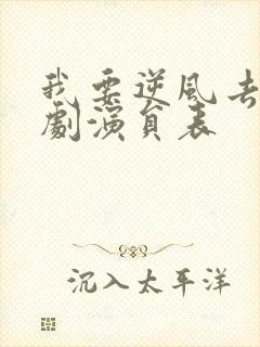 我要逆风去电视剧演员表