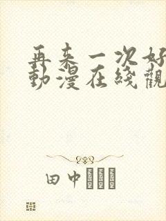 再来一次好不好动漫在线观看全集