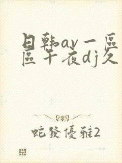 日韩av一区二区午夜dj久久