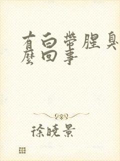 有白带腥臭是怎么回事