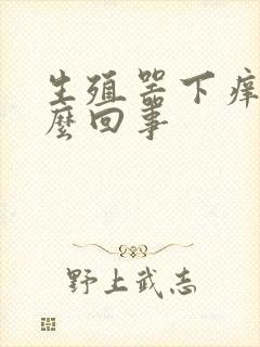 生殖器下痒是怎么回事