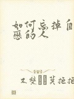 如何忘掉自己暗恋的人