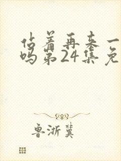 站着再来一次好吗第24集免费观看