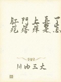 肛门上长了个小疙瘩痒是怎么回事