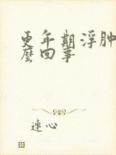 更年期浮肿是怎么回事