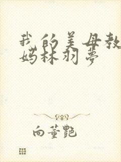 我的美母教师妈妈林羽梦