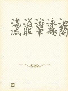 满溢游泳池无删减版笔趣阁小说