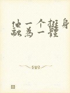 他一个挺身与她融为一体