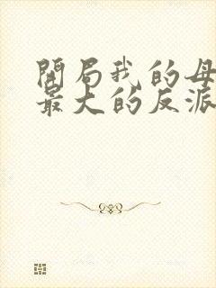 开局我的母亲是最大的反派小说