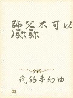 师父不可以(限)弥弥