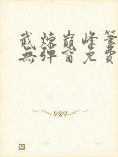 武炼巅峰笔趣阁无弹窗免费阅读