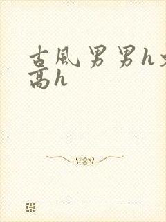 古风男男h文肉高h