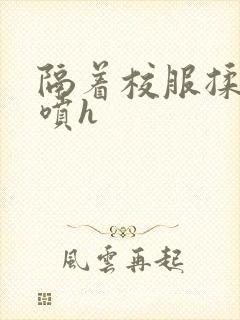 隔着校服揉h奶喷h