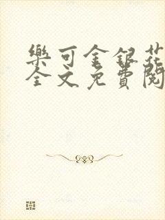 乐可金银花在线全文免费阅读冷门书屋无弹窗