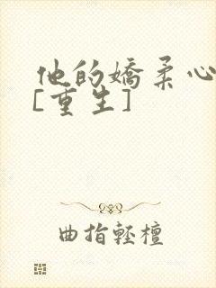 他的娇柔心尖宠[重生]