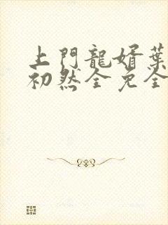 上门龙婿叶辰萧初然全免全集