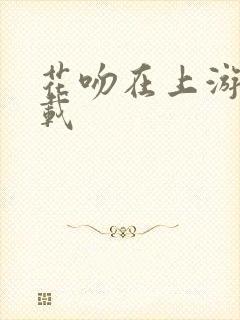 花吻在上游戏下载