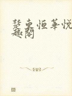 楚东恒华悦然笔趣阁