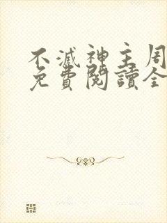 不灭神主周轻羽免费阅读全文完结