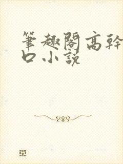 笔趣阁高干文入口小说