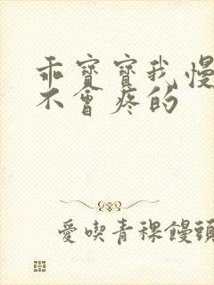 乖宝宝我慢慢来不会疼的