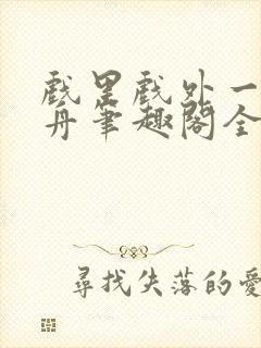 戏里戏外一叶孤舟笔趣阁全文