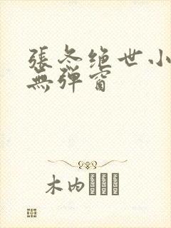 张冬绝世小仙医无弹窗