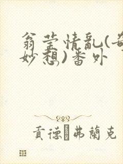 翁莹情乱(奇思妙想)番外